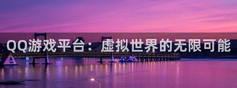 杏鑫平台官方网站入口：QQ游戏平台：虚拟世界的无限可能